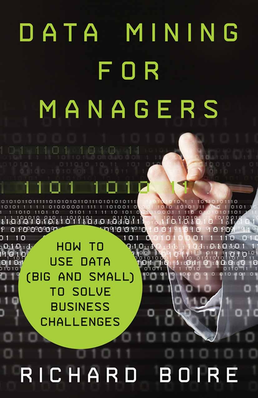 Titlebook: Data Mining for Managers; How to Use Data (Big Richard Boire Book 2014 Palgrave Macmillan, a division of Nature America Inc. 2014 big data. Titlebook: Data Mining for Managers; How to Use Data (Big Richard Boire Book 2014 Palgrave Macmillan, a division of Nature America Inc. 2014 big data.