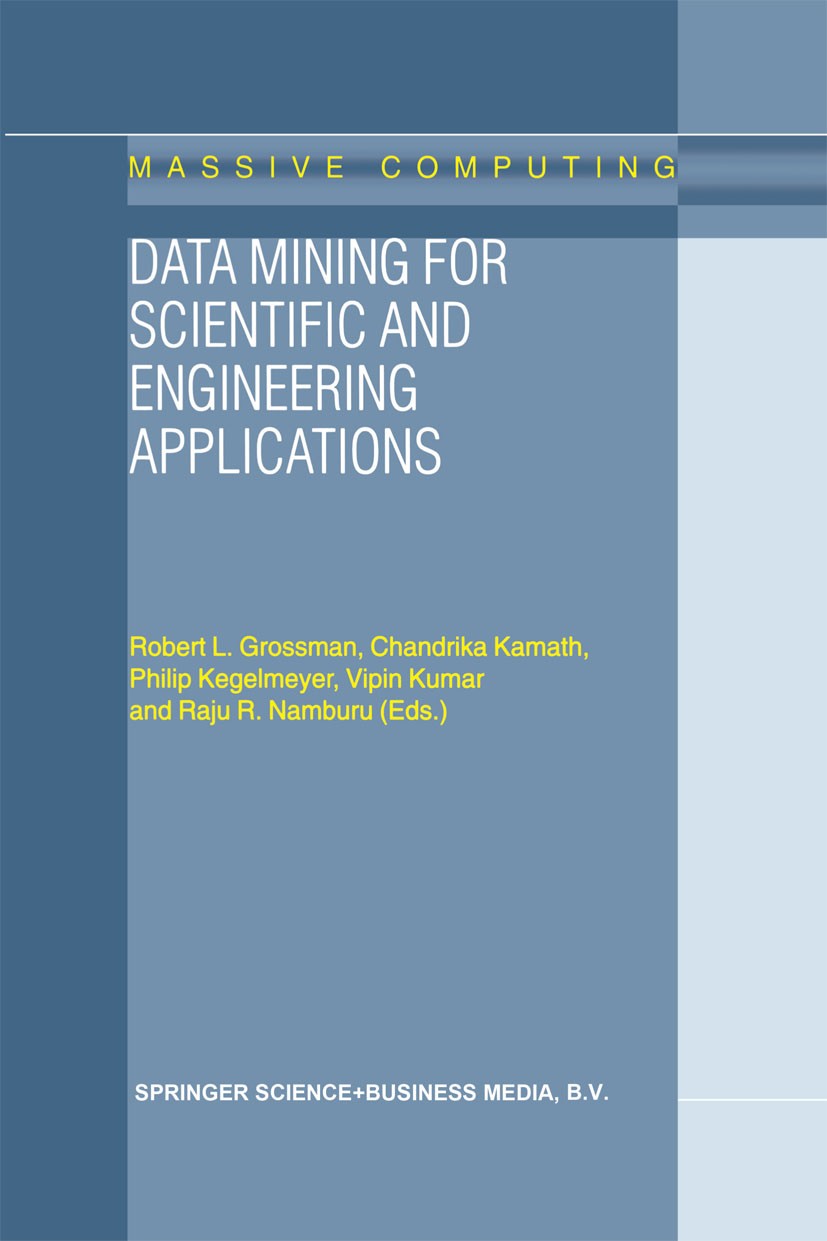 Titlebook: Data Mining for Scientific and Engineering Applications; Robert L. Grossman,Chandrika Kamath,Raju R. Nambur Book 2001 Springer Science+Bus Titlebook: Data Mining for Scientific and Engineering Applications; Robert L. Grossman,Chandrika Kamath,Raju R. Nambur Book 2001 Springer Science+Bus
