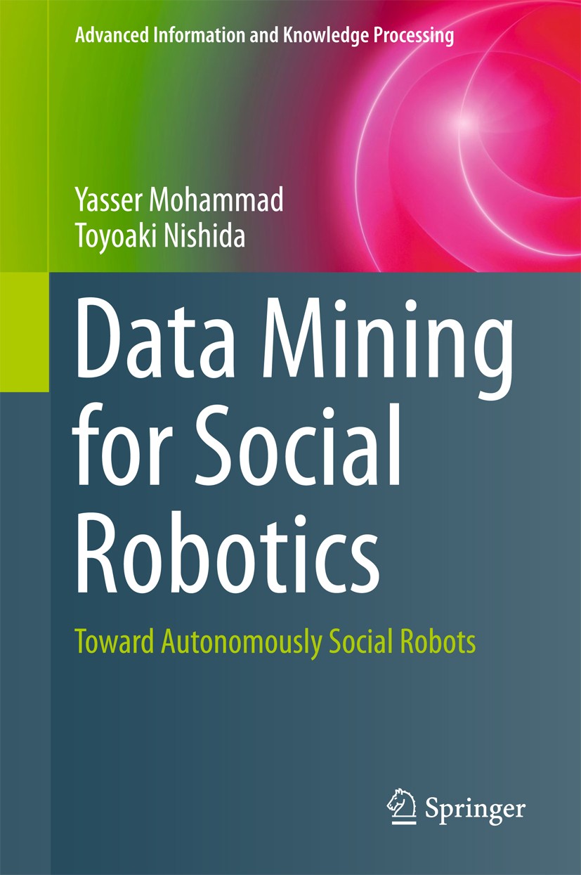 Titlebook: Data Mining for Social Robotics; Toward Autonomously Yasser Mohammad,Toyoaki Nishida Book 2015 Springer International Publishing Switzerla Titlebook: Data Mining for Social Robotics; Toward Autonomously Yasser Mohammad,Toyoaki Nishida Book 2015 Springer International Publishing Switzerla
