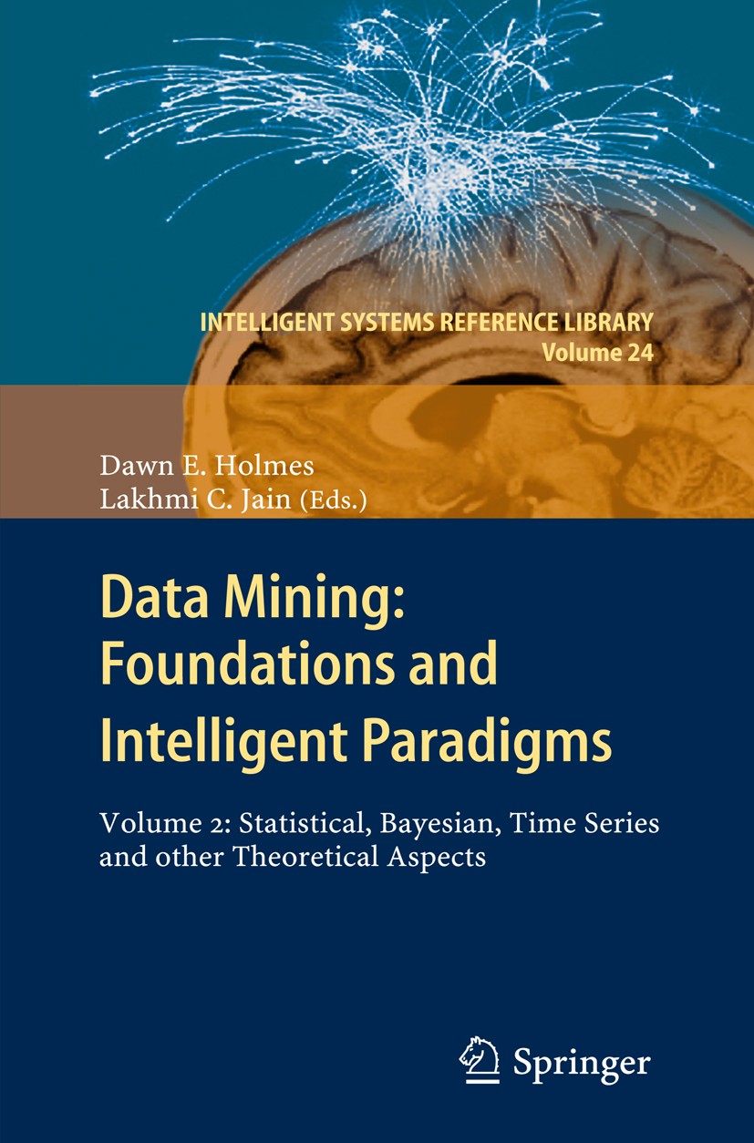 Titlebook: Data Mining: Foundations and Intelligent Paradigms; VOLUME 2: Statistica Dawn E. Holmes,Lakhmi C. Jain Book 2012 Springer-Verlag Berlin Hei Titlebook: Data Mining: Foundations and Intelligent Paradigms; VOLUME 2: Statistica Dawn E. Holmes,Lakhmi C. Jain Book 2012 Springer-Verlag Berlin Hei