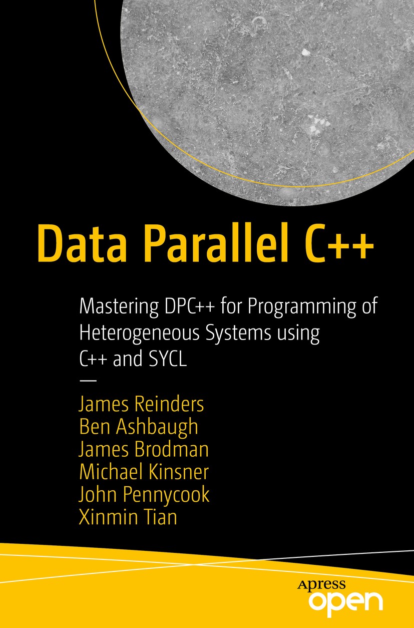 Titlebook: Data Parallel C++; Mastering DPC++ for James Reinders,Ben Ashbaugh,Xinmin Tian Book‘‘‘‘‘‘‘‘ 20211st edition Intel Corporation 2021 heterog Titlebook: Data Parallel C++; Mastering DPC++ for James Reinders,Ben Ashbaugh,Xinmin Tian Book‘‘‘‘‘‘‘‘ 20211st edition Intel Corporation 2021 heterog