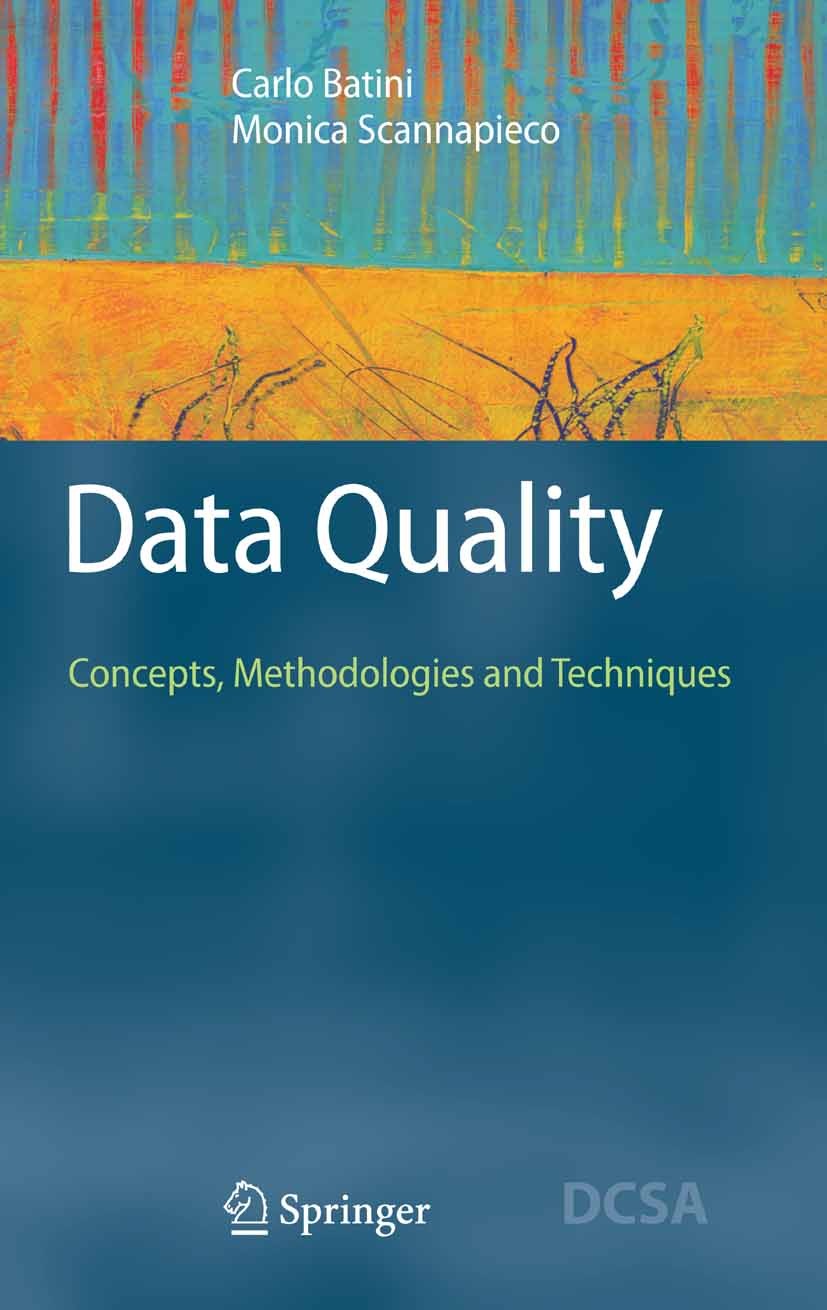 Titlebook: Data Quality; Concepts, Methodolog Carlo Batini,Monica Scannapieca Book 2006 Springer-Verlag Berlin Heidelberg 2006 Data Accuracy.Data Avai Titlebook: Data Quality; Concepts, Methodolog Carlo Batini,Monica Scannapieca Book 2006 Springer-Verlag Berlin Heidelberg 2006 Data Accuracy.Data Avai