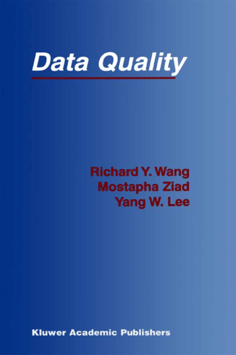 Titlebook: Data Quality; Richard Y. Wang,Mostapha Ziad,Yang W. Lee Book 2002 Springer Science+Business Media New York 2002 Data Warehouse.Information Titlebook: Data Quality; Richard Y. Wang,Mostapha Ziad,Yang W. Lee Book 2002 Springer Science+Business Media New York 2002 Data Warehouse.Information