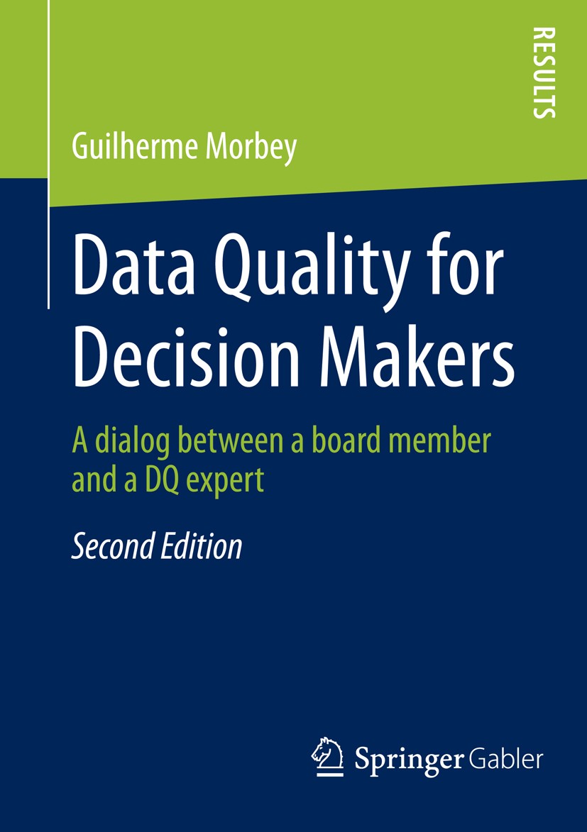 Titlebook: Data Quality for Decision Makers; A dialog between a b Guilherme Morbey Book 2013Latest edition Springer Fachmedien Wiesbaden 2013 Titlebook: Data Quality for Decision Makers; A dialog between a b Guilherme Morbey Book 2013Latest edition Springer Fachmedien Wiesbaden 2013