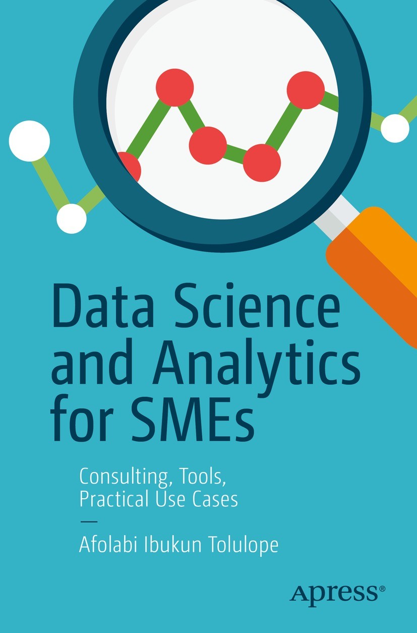 Titlebook: Data Science and Analytics for SMEs; Consulting, Tools, P Afolabi Ibukun Tolulope Book 2022 Afolabi Ibukun Tolulope 2022 Data Science.Busin Titlebook: Data Science and Analytics for SMEs; Consulting, Tools, P Afolabi Ibukun Tolulope Book 2022 Afolabi Ibukun Tolulope 2022 Data Science.Busin