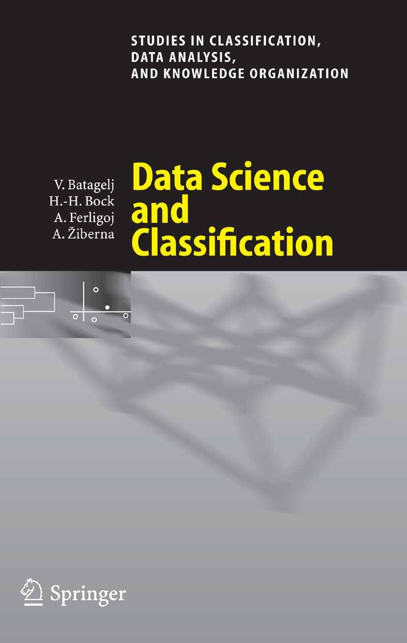 Titlebook: Data Science and Classification; Vladimir Batagelj,Hans-Hermann Bock,Aleš Žiberna Conference proceedings 2006 Springer-Verlag Berlin Heide Titlebook: Data Science and Classification; Vladimir Batagelj,Hans-Hermann Bock,Aleš Žiberna Conference proceedings 2006 Springer-Verlag Berlin Heide