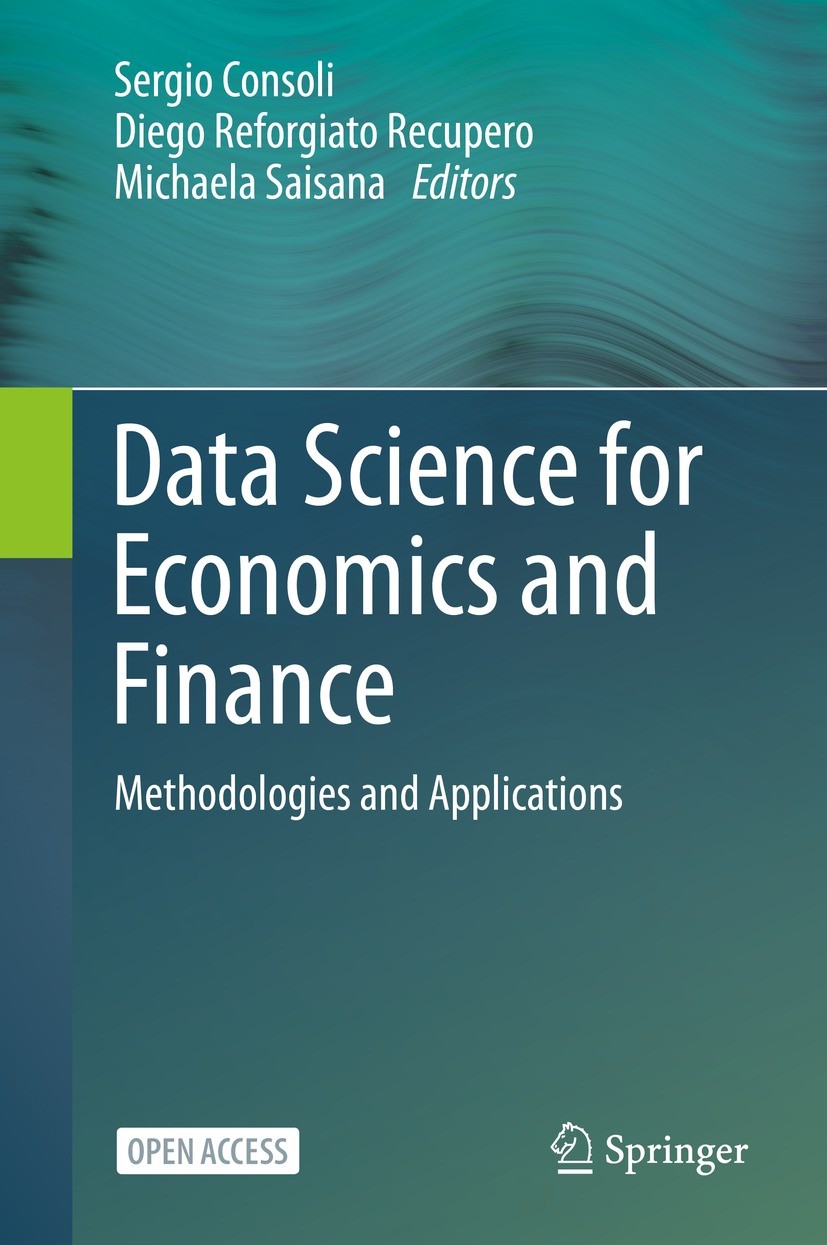 Titlebook: Data Science for Economics and Finance; Methodologies and Ap Sergio Consoli,Diego Reforgiato Recupero,Michaela Book‘‘‘‘‘‘‘‘ 2021 The Edito Titlebook: Data Science for Economics and Finance; Methodologies and Ap Sergio Consoli,Diego Reforgiato Recupero,Michaela Book‘‘‘‘‘‘‘‘ 2021 The Edito