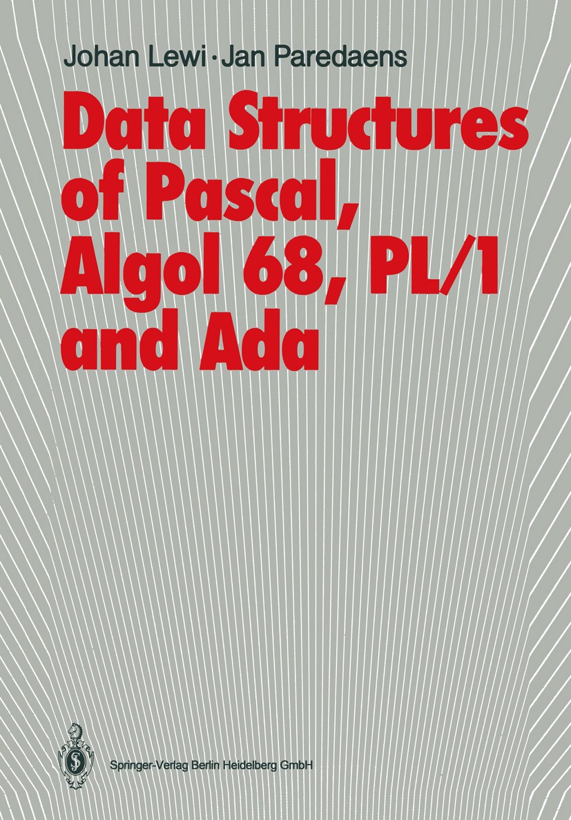 Titlebook: Data Structures of Pascal, Algol 68, PL/1 and Ada; Johan Lewi,Jan Paredaens Book 1986 Springer-Verlag Berlin Heidelberg 1986 Ada.Algol.Alg Titlebook: Data Structures of Pascal, Algol 68, PL/1 and Ada; Johan Lewi,Jan Paredaens Book 1986 Springer-Verlag Berlin Heidelberg 1986 Ada.Algol.Alg