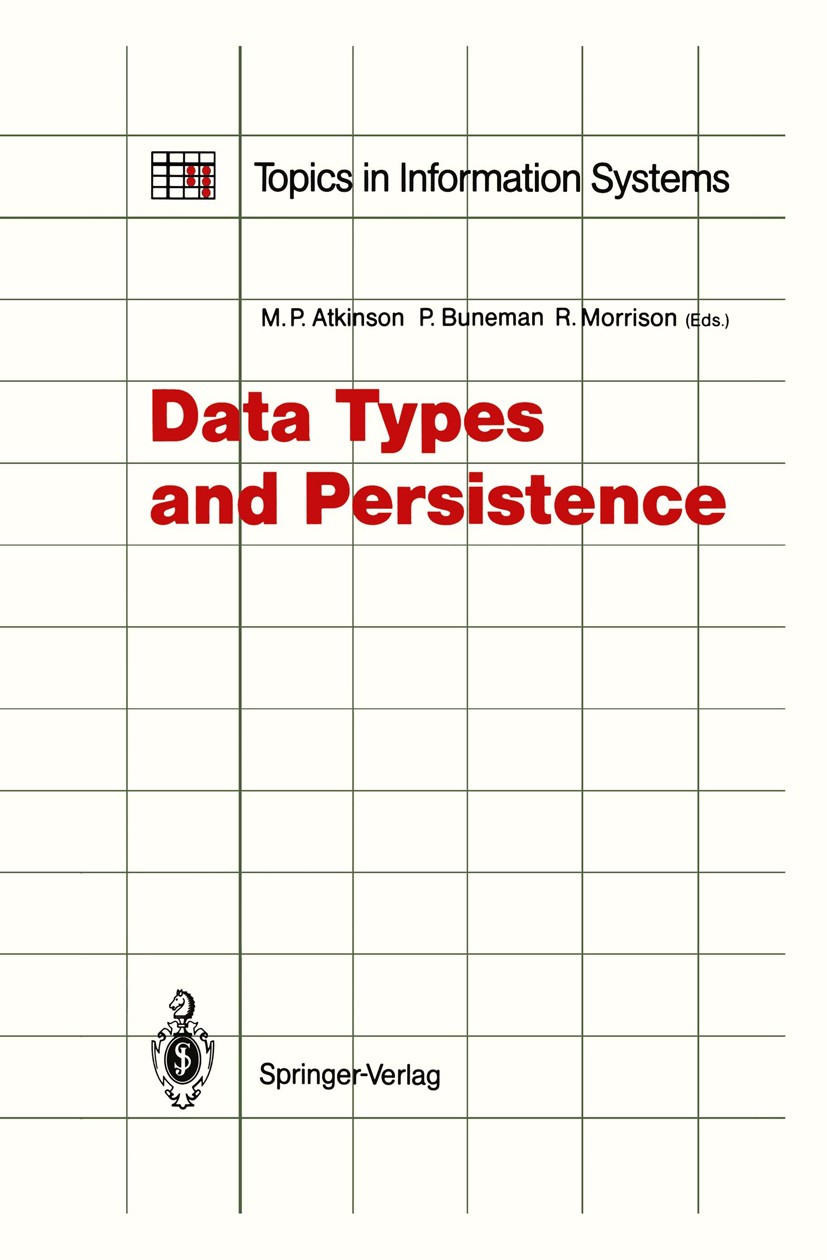 Titlebook: Data Types and Persistence; Malcolm P. Atkinson,Peter Buneman,Ronald Morrison Conference proceedings 1988 Springer-Verlag Berlin Heidelber Titlebook: Data Types and Persistence; Malcolm P. Atkinson,Peter Buneman,Ronald Morrison Conference proceedings 1988 Springer-Verlag Berlin Heidelber