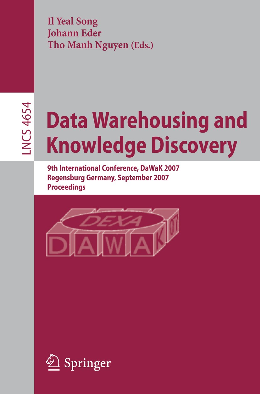 Titlebook: Data Warehousing and Knowledge Discovery; 9th International Co Il Yeal Song,Johann Eder,Tho Manh Nguyen Conference proceedings 2007 Springe Titlebook: Data Warehousing and Knowledge Discovery; 9th International Co Il Yeal Song,Johann Eder,Tho Manh Nguyen Conference proceedings 2007 Springe