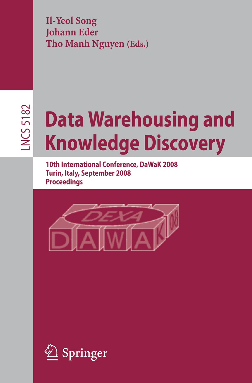Titlebook: Data Warehousing and Knowledge Discovery; 10th International C Il-Yeol Song,Johann Eder,Tho Manh Nguyen Conference proceedings 2008 Springe Titlebook: Data Warehousing and Knowledge Discovery; 10th International C Il-Yeol Song,Johann Eder,Tho Manh Nguyen Conference proceedings 2008 Springe
