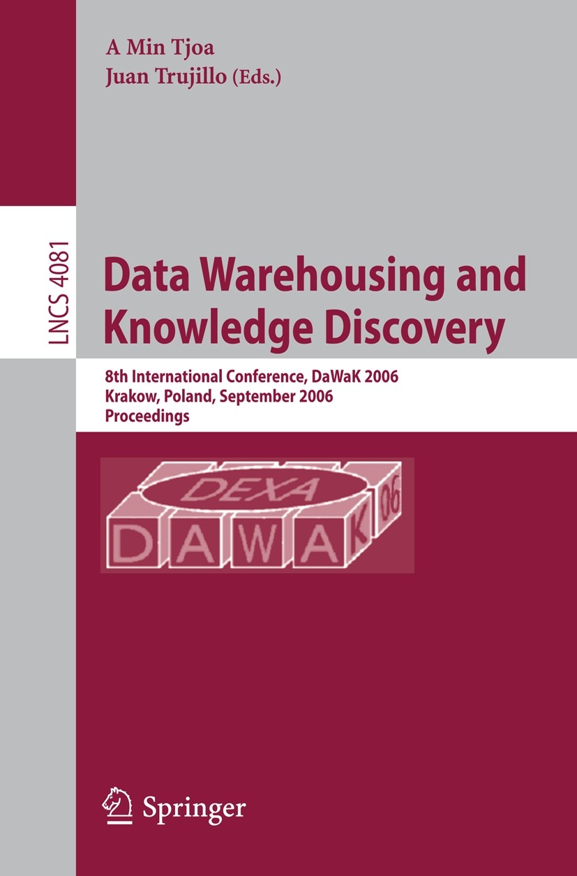Titlebook: Data Warehousing and Knowledge Discovery; 8th International Co A Min Tjoa,Juan Trujillo Conference proceedings 2006 Springer-Verlag Berlin Titlebook: Data Warehousing and Knowledge Discovery; 8th International Co A Min Tjoa,Juan Trujillo Conference proceedings 2006 Springer-Verlag Berlin