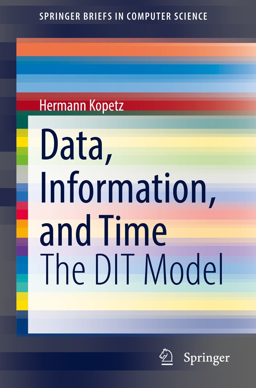 Titlebook: Data, Information, and Time; The DIT Model Hermann Kopetz Book 2022 The Author(s), under exclusive license to Springer Nature Switzerland A Titlebook: Data, Information, and Time; The DIT Model Hermann Kopetz Book 2022 The Author(s), under exclusive license to Springer Nature Switzerland A
