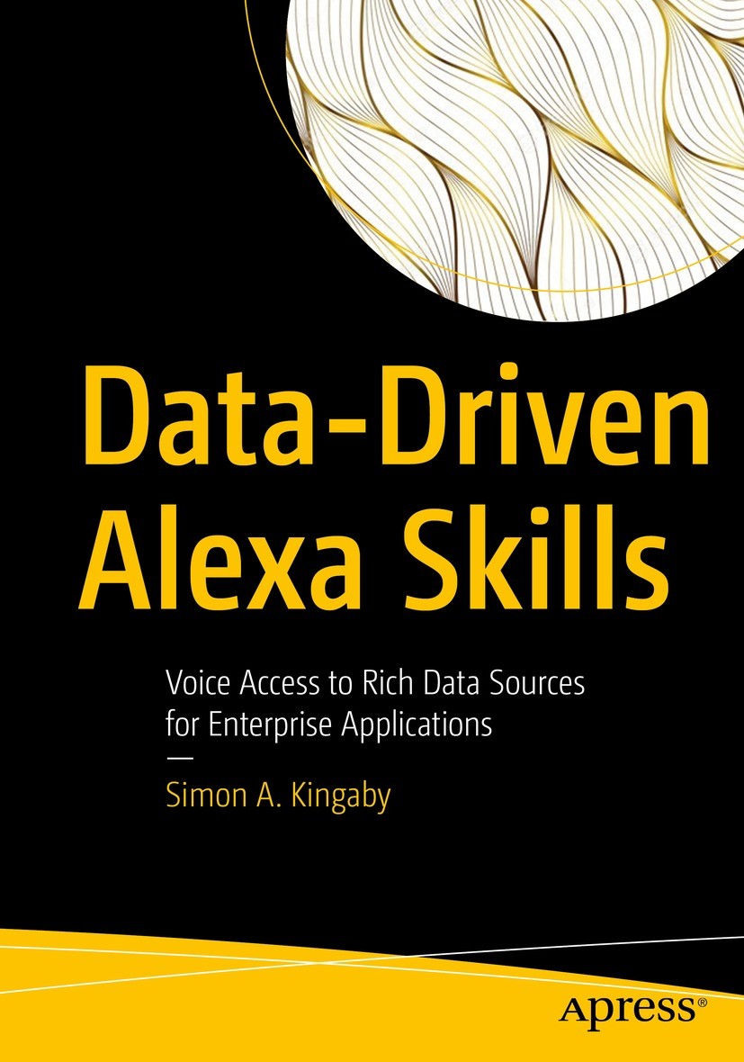 Titlebook: Data-Driven Alexa Skills; Voice Access to Rich Simon A. Kingaby Book 2022 Simon A. Kingaby 2022 Alexa.Alexa Skills.Chatbots.Alexa for Busin Titlebook: Data-Driven Alexa Skills; Voice Access to Rich Simon A. Kingaby Book 2022 Simon A. Kingaby 2022 Alexa.Alexa Skills.Chatbots.Alexa for Busin