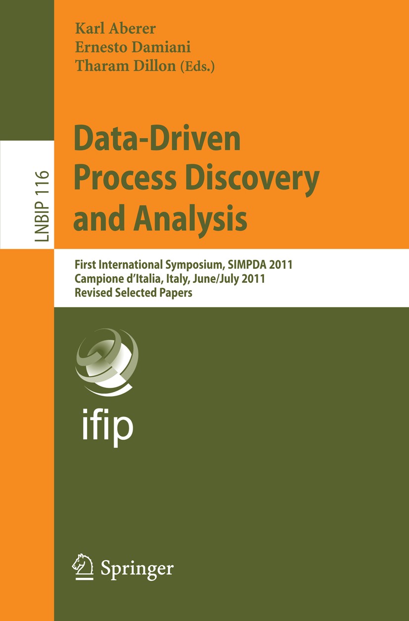 Titlebook: Data-Driven Process Discovery and Analysis; First International Karl Aberer,Ernesto Damiani,Tharam Dillon Conference proceedings 2012 IFIP Titlebook: Data-Driven Process Discovery and Analysis; First International Karl Aberer,Ernesto Damiani,Tharam Dillon Conference proceedings 2012 IFIP