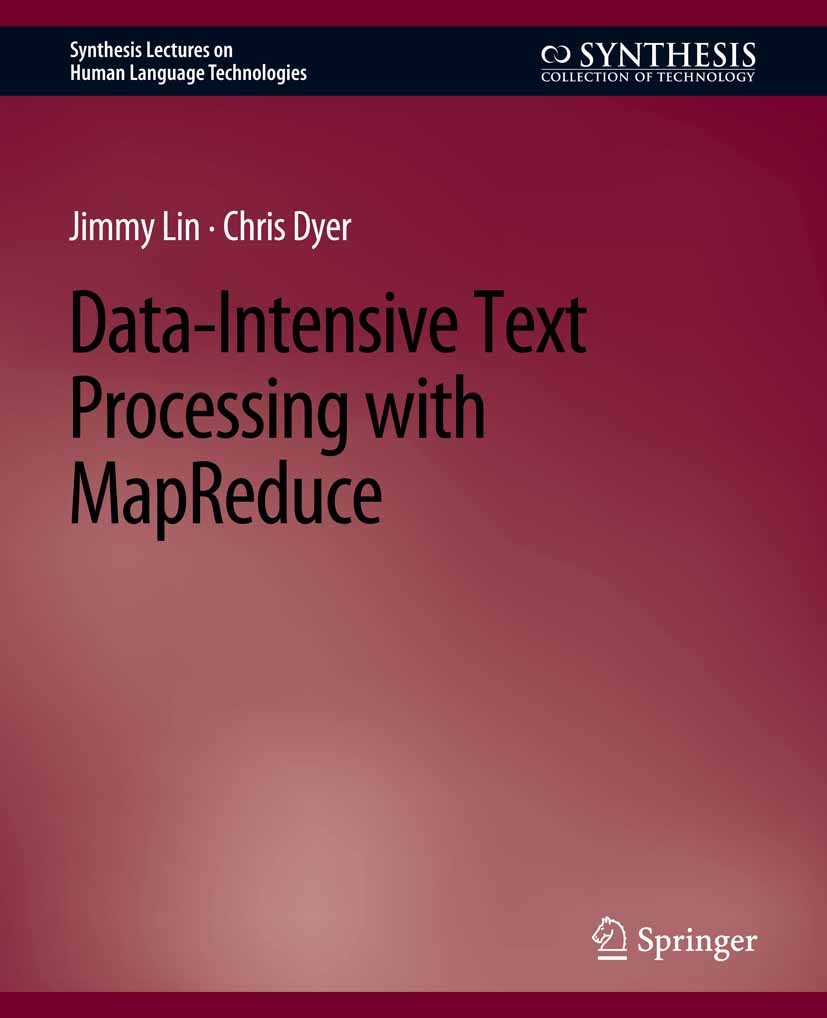 Titlebook: Data-Intensive Text Processing with MapReduce; Jimmy Lin,Chris Dyer Book 2010 Springer Nature Switzerland AG 2010 Titlebook: Data-Intensive Text Processing with MapReduce; Jimmy Lin,Chris Dyer Book 2010 Springer Nature Switzerland AG 2010