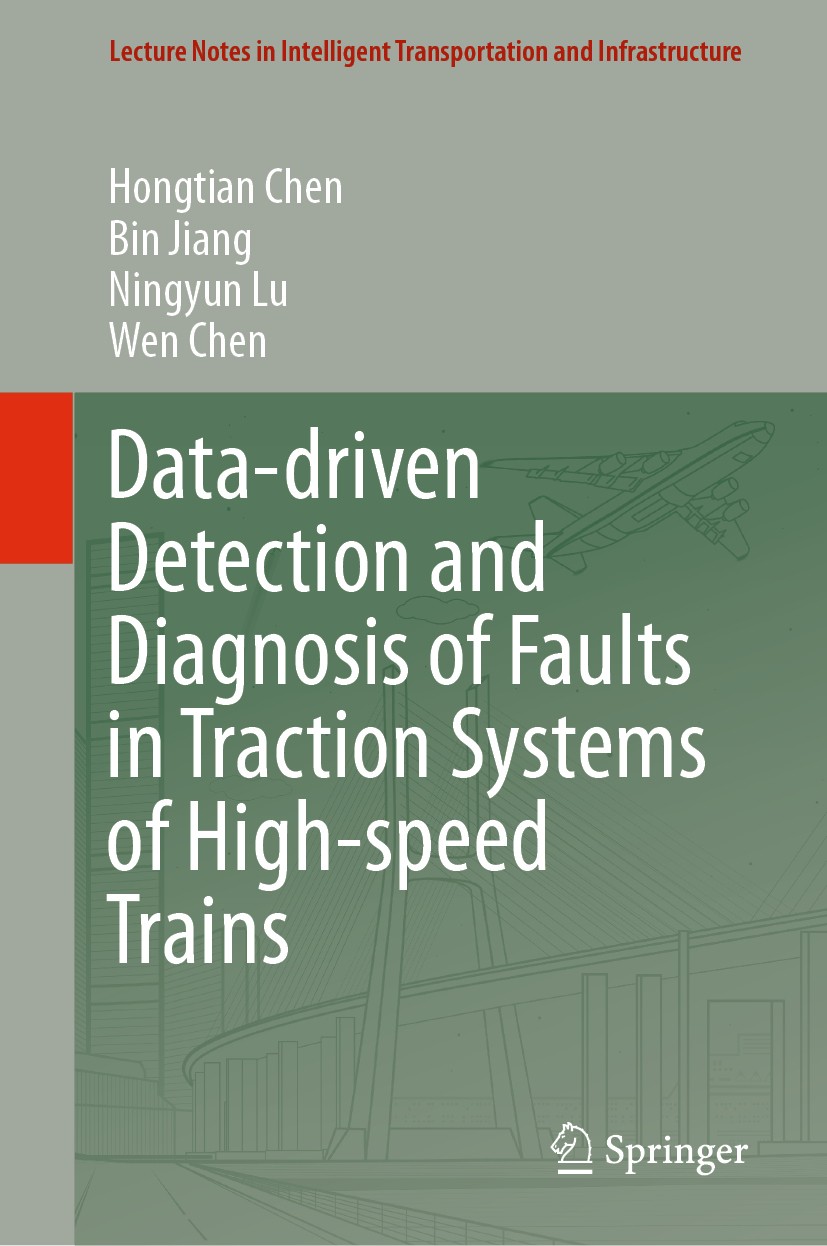 Titlebook: Data-driven Detection and Diagnosis of Faults in Traction Systems of High-speed Trains; Hongtian Chen,Bin Jiang,Wen Chen Book 2020 The Edi Titlebook: Data-driven Detection and Diagnosis of Faults in Traction Systems of High-speed Trains; Hongtian Chen,Bin Jiang,Wen Chen Book 2020 The Edi