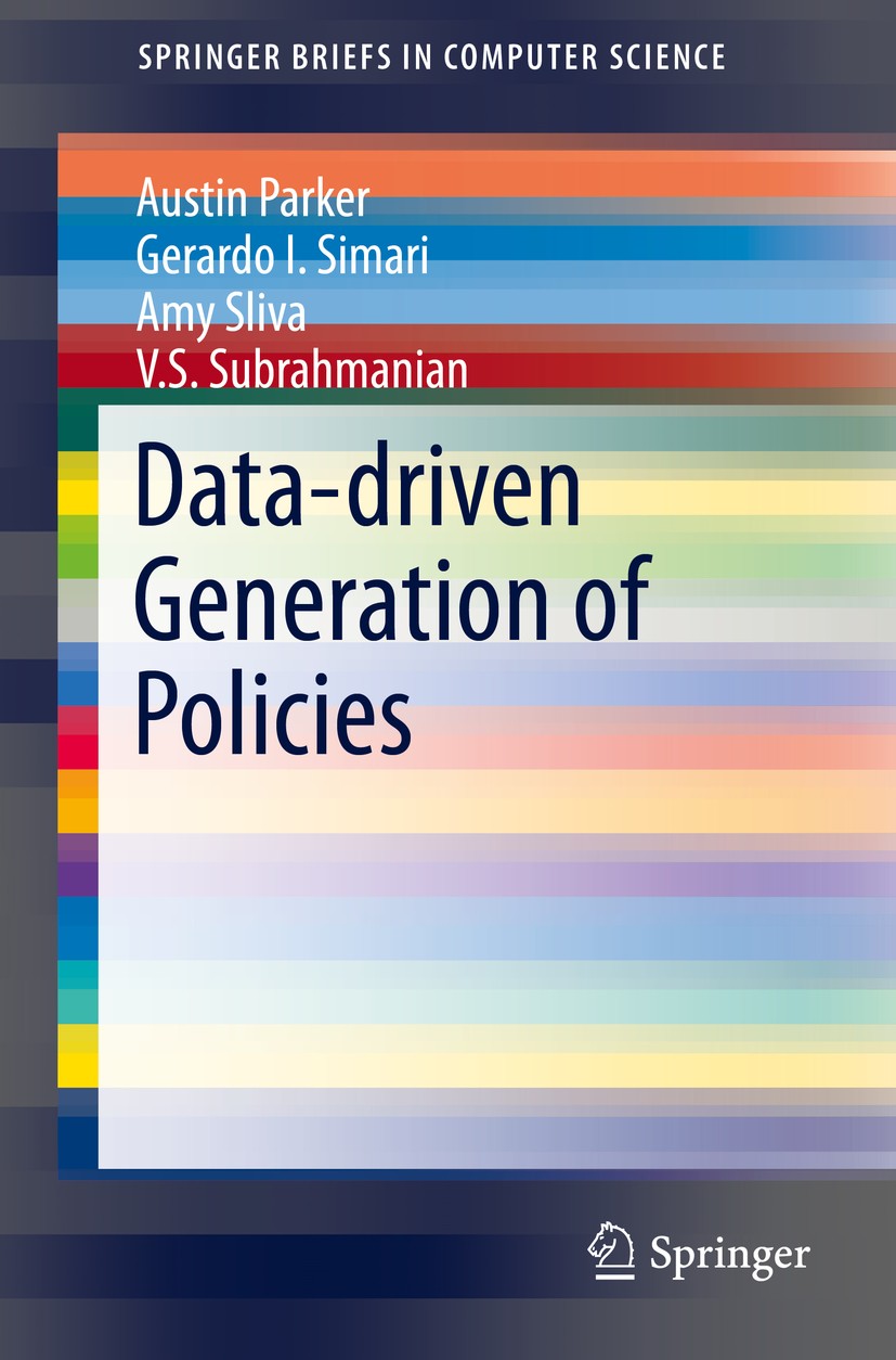 Titlebook: Data-driven Generation of Policies; Austin Parker,Gerardo I. Simari,V.S. Subrahmanian Book 2014 The Author(s) 2014 Automatic policy genera Titlebook: Data-driven Generation of Policies; Austin Parker,Gerardo I. Simari,V.S. Subrahmanian Book 2014 The Author(s) 2014 Automatic policy genera