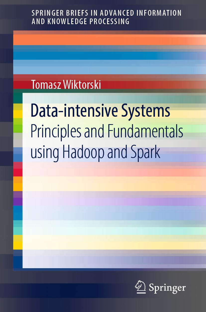 Titlebook: Data-intensive Systems; Principles and Funda Tomasz Wiktorski Book 2019 The Author(s), under exclusive license to Springer Nature Switzerla Titlebook: Data-intensive Systems; Principles and Funda Tomasz Wiktorski Book 2019 The Author(s), under exclusive license to Springer Nature Switzerla