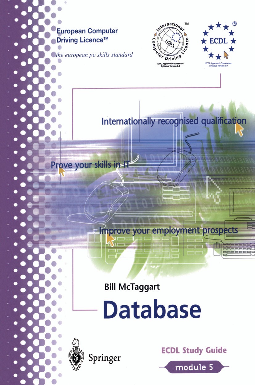 Titlebook: Database; ECDL - the European Bill McTaggart TextbookLatest edition Springer-Verlag Berlin Heidelberg 2000 Access.ECDL.Internet.computer.d Titlebook: Database; ECDL - the European Bill McTaggart TextbookLatest edition Springer-Verlag Berlin Heidelberg 2000 Access.ECDL.Internet.computer.d