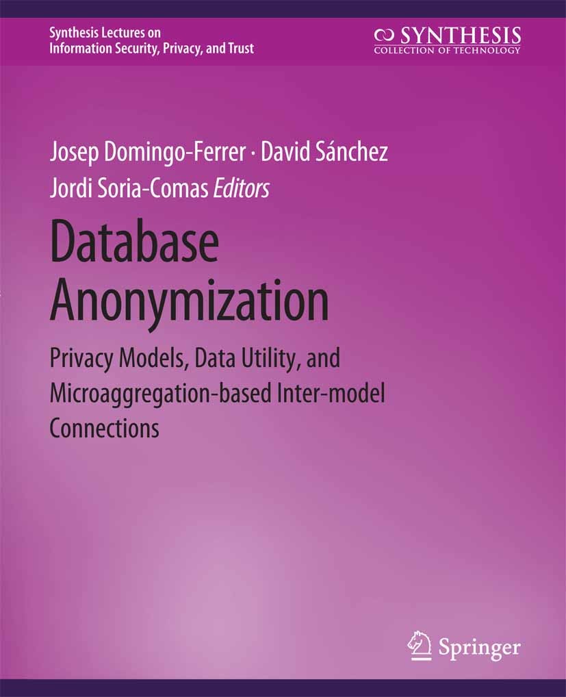 Titlebook: Database Anonymization; Privacy Models, Data Josep Domingo-Ferrer,David Sánchez,Jordi Soria-Com Book 2016 Springer Nature Switzerland AG 20 Titlebook: Database Anonymization; Privacy Models, Data Josep Domingo-Ferrer,David Sánchez,Jordi Soria-Com Book 2016 Springer Nature Switzerland AG 20