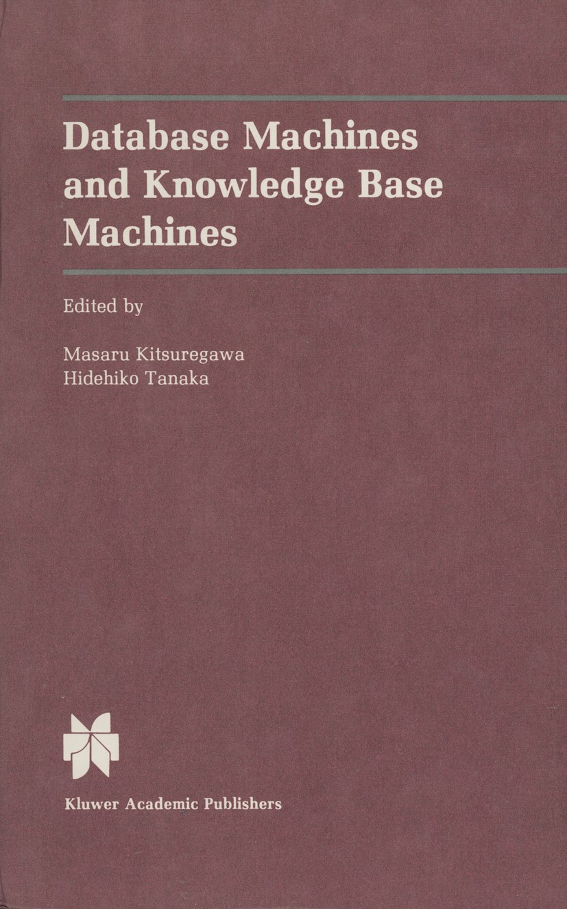 Titlebook: Database Machines and Knowledge Base Machines; Masaru Kitsuregawa,Hidehiko Tanaka Book 1988 Kluwer Academic Publishers, Boston 1988 Prolog Titlebook: Database Machines and Knowledge Base Machines; Masaru Kitsuregawa,Hidehiko Tanaka Book 1988 Kluwer Academic Publishers, Boston 1988 Prolog