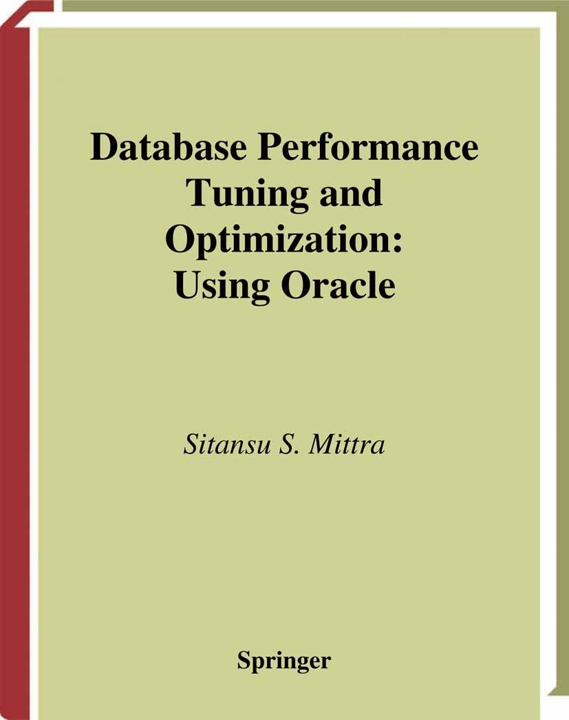 Titlebook: Database Performance Tuning and Optimization; Using Oracle Sitansu S. Mittra Book 2003 Springer Science+Business Media New York 2003 DBMS.O Titlebook: Database Performance Tuning and Optimization; Using Oracle Sitansu S. Mittra Book 2003 Springer Science+Business Media New York 2003 DBMS.O