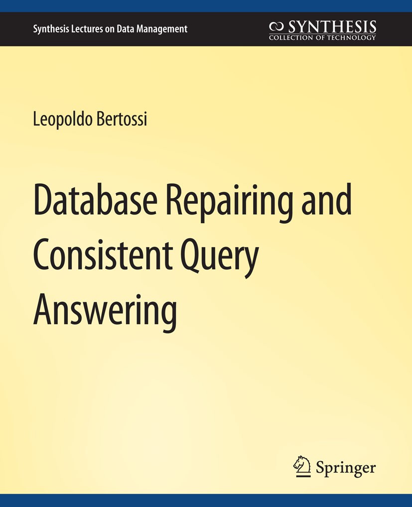 Titlebook: Database Repairing and Consistent Query Answering; Leopoldo Bertossi Book 2011 Springer Nature Switzerland AG 2011 Titlebook: Database Repairing and Consistent Query Answering; Leopoldo Bertossi Book 2011 Springer Nature Switzerland AG 2011