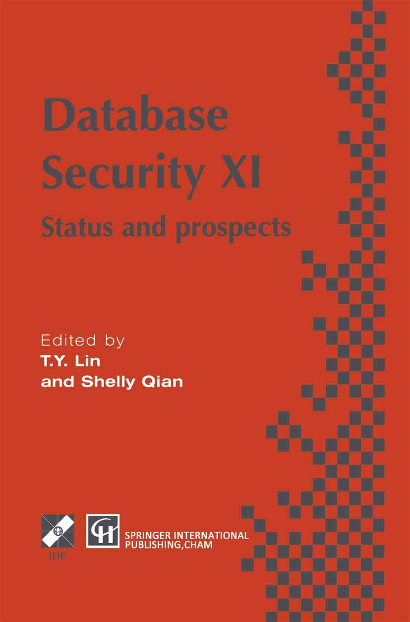 Titlebook: Database Security XI; Status and Prospects T. Y. Lin,Shelly Qian Book 1998 IFIP International Federation for Information Processing 1998 Ac Titlebook: Database Security XI; Status and Prospects T. Y. Lin,Shelly Qian Book 1998 IFIP International Federation for Information Processing 1998 Ac