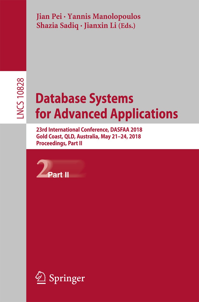 Titlebook: Database Systems for Advanced Applications; 23rd International C Jian Pei,Yannis Manolopoulos,Jianxin Li Conference proceedings 2018 Spring Titlebook: Database Systems for Advanced Applications; 23rd International C Jian Pei,Yannis Manolopoulos,Jianxin Li Conference proceedings 2018 Spring