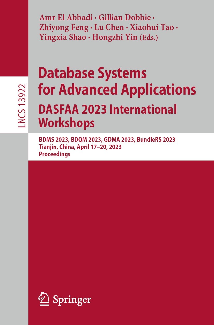 Titlebook: Database Systems for Advanced Applications. DASFAA 2023 International Workshops; BDMS 2023, BDQM 2023 Amr El Abbadi,Gillian Dobbie,Hongzhi Titlebook: Database Systems for Advanced Applications. DASFAA 2023 International Workshops; BDMS 2023, BDQM 2023 Amr El Abbadi,Gillian Dobbie,Hongzhi
