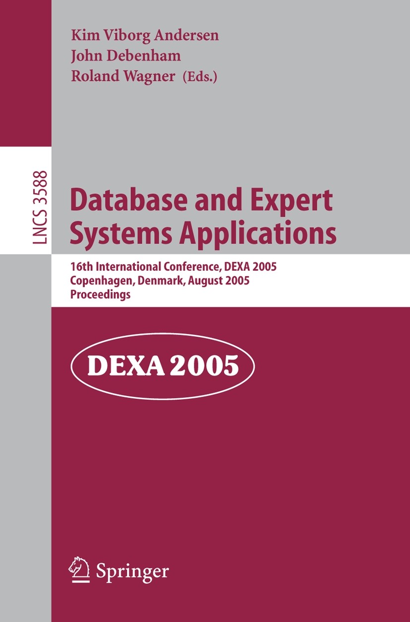 Titlebook: Database and Expert Systems Applications; 16th International C Kim Viborg Andersen,John Debenham,Roland Wagner Conference proceedings 2005 Titlebook: Database and Expert Systems Applications; 16th International C Kim Viborg Andersen,John Debenham,Roland Wagner Conference proceedings 2005