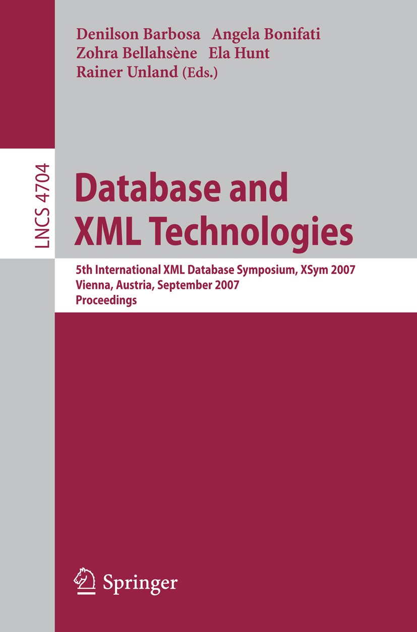 Titlebook: Database and XML Technologies; 5th International XM Denilson Barbosa,Angela Bonifati,Rainer Unland Conference proceedings 2007 Springer-Ver Titlebook: Database and XML Technologies; 5th International XM Denilson Barbosa,Angela Bonifati,Rainer Unland Conference proceedings 2007 Springer-Ver