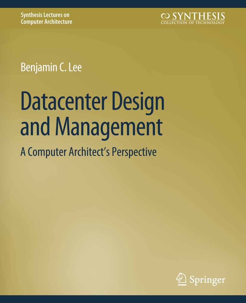 Titlebook: Datacenter Design and Management; A Computer Architect Benjamin C. Lee Book 2016 Springer Nature Switzerland AG 2016 Titlebook: Datacenter Design and Management; A Computer Architect Benjamin C. Lee Book 2016 Springer Nature Switzerland AG 2016