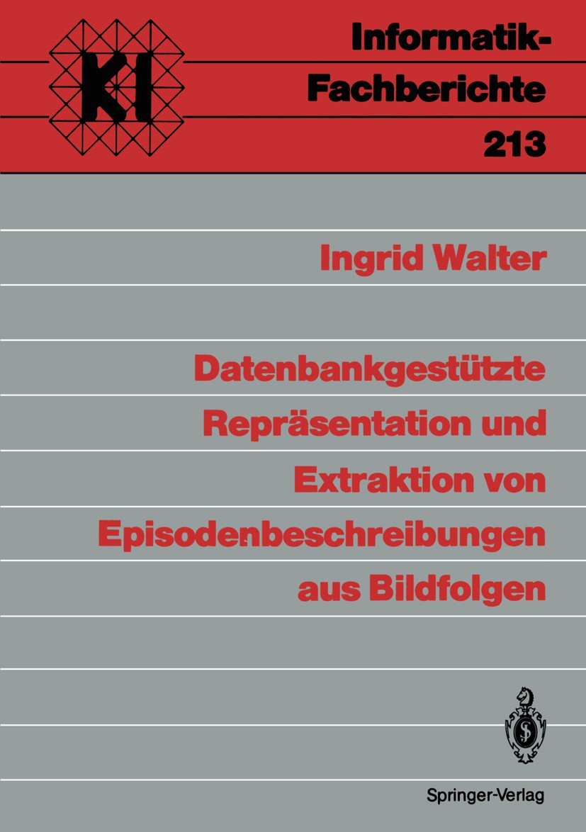 Titlebook: Datenbankgestützte Repräsentation und Extraktion von Episodenbeschreibungen aus Bildfolgen; Ingrid Walter,W. Brauer Book 1989 Springer-Ver Titlebook: Datenbankgestützte Repräsentation und Extraktion von Episodenbeschreibungen aus Bildfolgen; Ingrid Walter,W. Brauer Book 1989 Springer-Ver