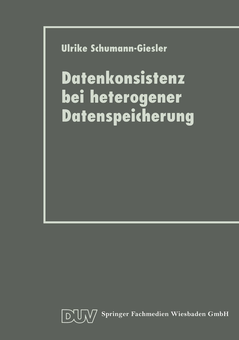 Titlebook: Datenkonsistenz bei heterogener Datenspeicherung; Konzept und prototyp Ulrike Schumann-Giesler Textbook 1997 Springer Fachmedien Wiesbaden Titlebook: Datenkonsistenz bei heterogener Datenspeicherung; Konzept und prototyp Ulrike Schumann-Giesler Textbook 1997 Springer Fachmedien Wiesbaden