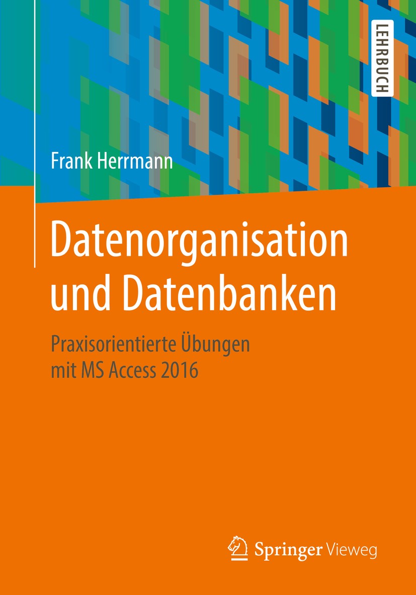 Titlebook: Datenorganisation und Datenbanken; Praxisorientierte Üb Frank Herrmann Textbook 2018 Springer Fachmedien Wiesbaden GmbH, ein Teil von Sprin Titlebook: Datenorganisation und Datenbanken; Praxisorientierte Üb Frank Herrmann Textbook 2018 Springer Fachmedien Wiesbaden GmbH, ein Teil von Sprin