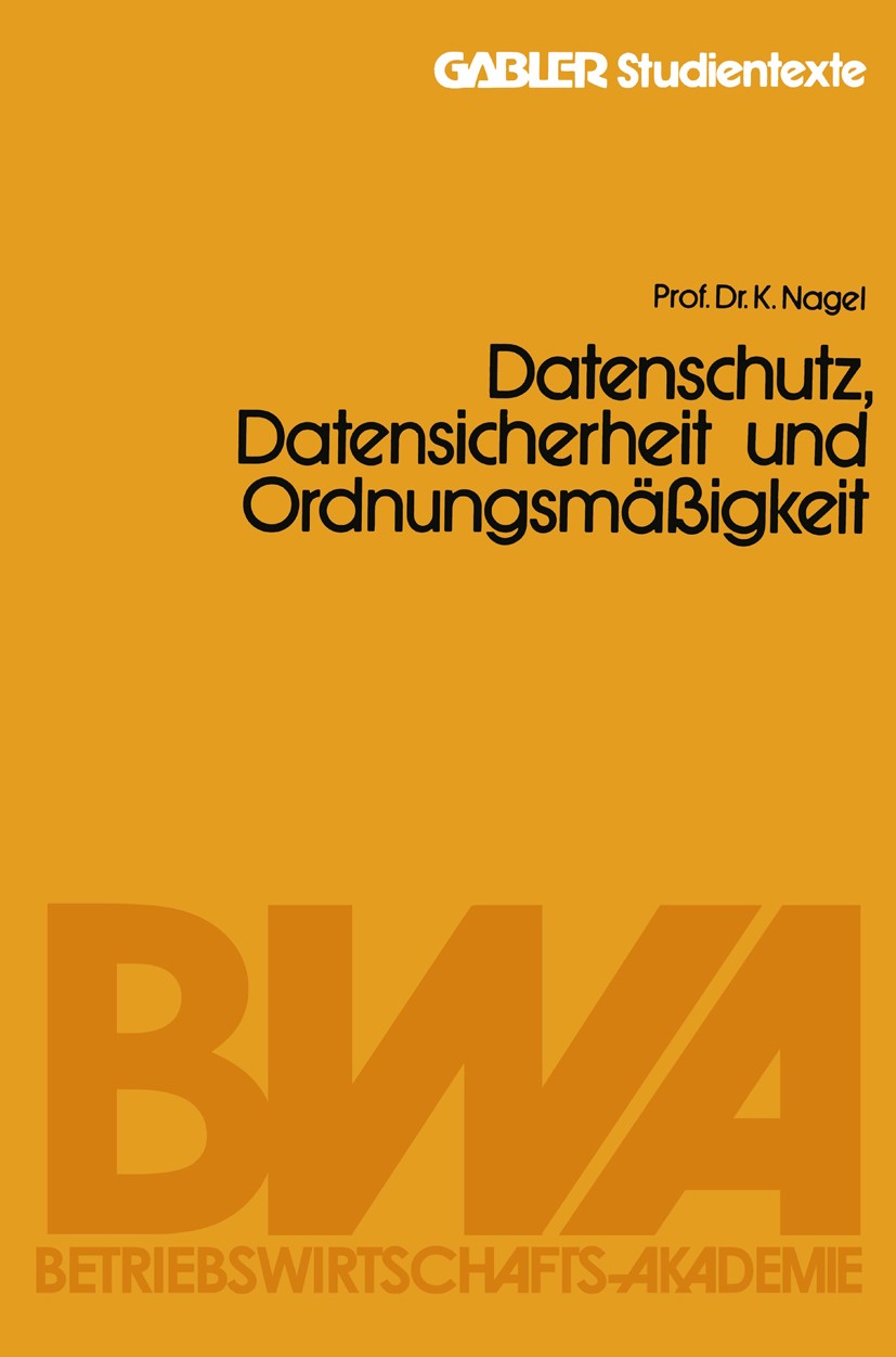 Titlebook: Datenschutz, Datensicherheit und Ordnungsmäßigkeit; Kurt Nagel Book 1980 Springer Fachmedien Wiesbaden 1980 Datenschutz.Datensicherheit.Si Titlebook: Datenschutz, Datensicherheit und Ordnungsmäßigkeit; Kurt Nagel Book 1980 Springer Fachmedien Wiesbaden 1980 Datenschutz.Datensicherheit.Si