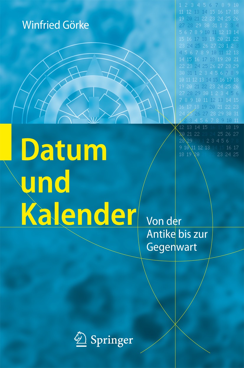 Titlebook: Datum und Kalender; Von der Antike bis z Winfried Görke Book 2011 Der/die Herausgeber bzw. der/die Autor(en), exklusiv lizenziert an Spring Titlebook: Datum und Kalender; Von der Antike bis z Winfried Görke Book 2011 Der/die Herausgeber bzw. der/die Autor(en), exklusiv lizenziert an Spring