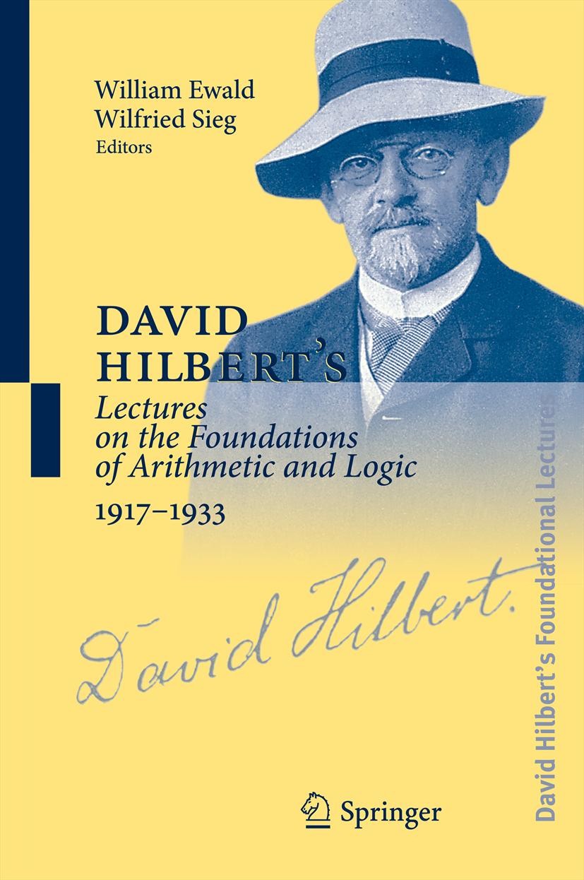 Titlebook: David Hilbert‘s Lectures on the Foundations of Arithmetic and Logic 1917-1933; William Ewald,Wilfried Sieg Book 2013 Springer-Verlag Berli Titlebook: David Hilbert‘s Lectures on the Foundations of Arithmetic and Logic 1917-1933; William Ewald,Wilfried Sieg Book 2013 Springer-Verlag Berli