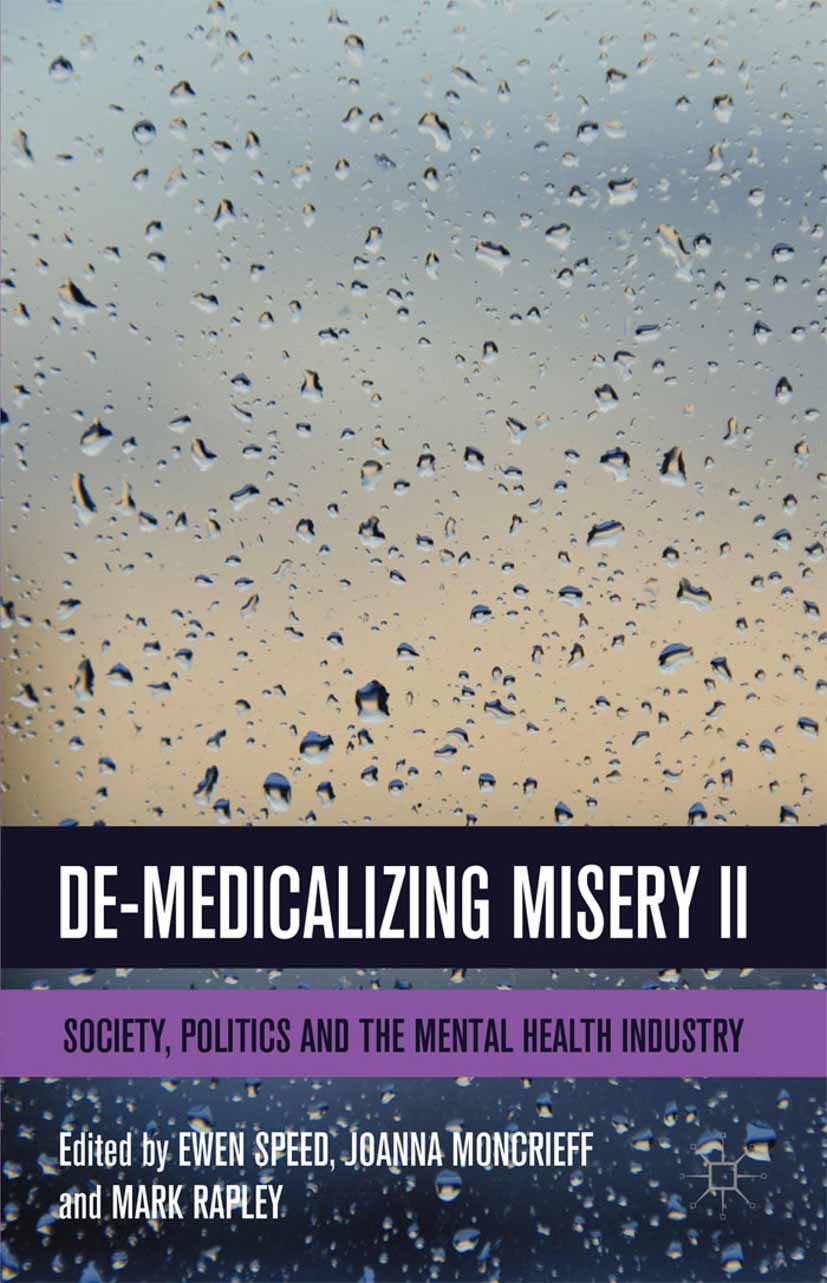 Titlebook: De-Medicalizing Misery II; Society, Politics an Ewen Speed,Joanna Moncrieff,Mark Rapley Book 2014 Palgrave Macmillan, a division of Macmill Titlebook: De-Medicalizing Misery II; Society, Politics an Ewen Speed,Joanna Moncrieff,Mark Rapley Book 2014 Palgrave Macmillan, a division of Macmill