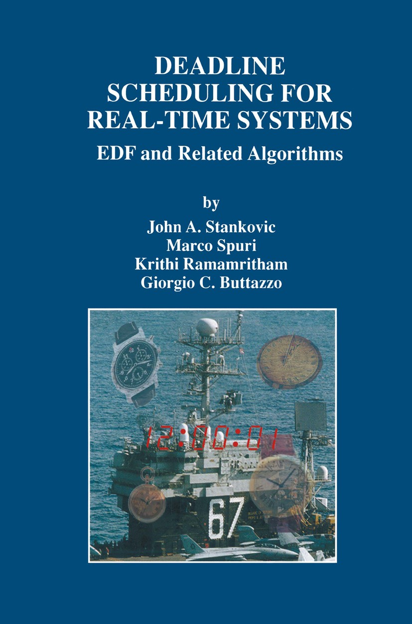 Titlebook: Deadline Scheduling for Real-Time Systems; EDF and Related Algo John A. Stankovic,Marco Spuri,Giorgio C. Buttazzo Book 1998 Springer Scienc Titlebook: Deadline Scheduling for Real-Time Systems; EDF and Related Algo John A. Stankovic,Marco Spuri,Giorgio C. Buttazzo Book 1998 Springer Scienc