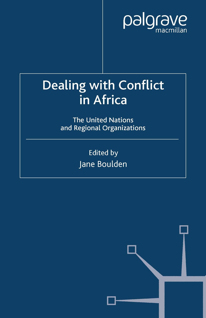 Titlebook: Dealing With Conflict in Africa; The United Nations a Jane Boulden (MacArthur Research Fellow) Book 2003 Palgrave Macmillan, a division of Titlebook: Dealing With Conflict in Africa; The United Nations a Jane Boulden (MacArthur Research Fellow) Book 2003 Palgrave Macmillan, a division of