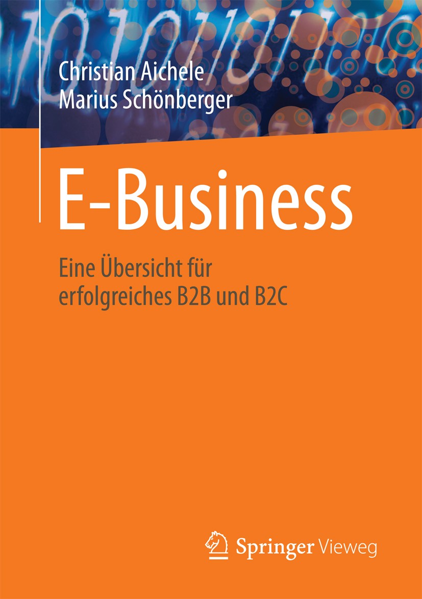 Titlebook: E-Business; Eine Übersicht für e Christian Aichele,Marius Schönberger Book 2016 Springer Fachmedien Wiesbaden 2016 E-Business.E-Commerce.E- Titlebook: E-Business; Eine Übersicht für e Christian Aichele,Marius Schönberger Book 2016 Springer Fachmedien Wiesbaden 2016 E-Business.E-Commerce.E-
