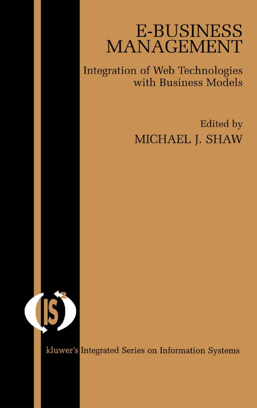 Titlebook: E-Business Management; Integration of Web T Michael J. Shaw Book 2002 Springer Science+Business Media New York 2002 B2B.E-Business.E-Busine Titlebook: E-Business Management; Integration of Web T Michael J. Shaw Book 2002 Springer Science+Business Media New York 2002 B2B.E-Business.E-Busine