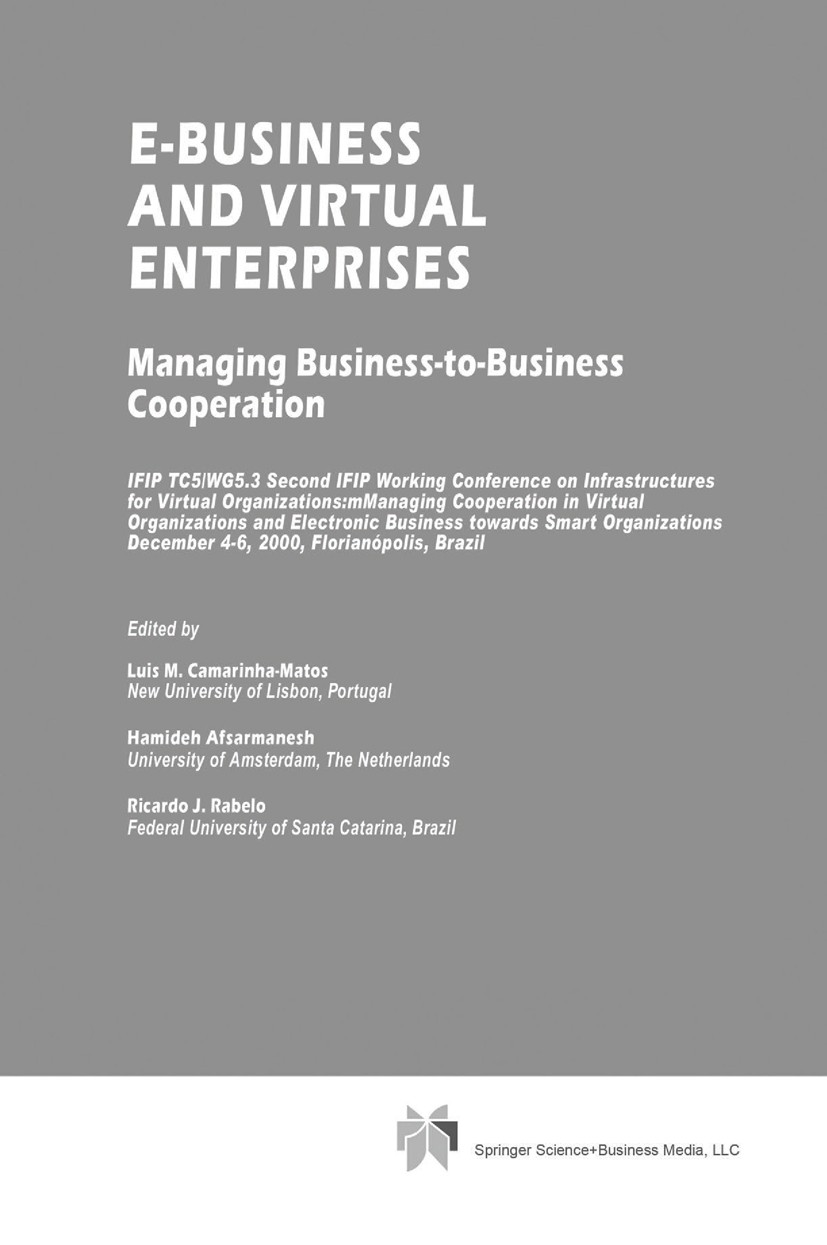 Titlebook: E-Business and Virtual Enterprises; Managing Business-to Luis M. Camarinha-Matos,Hamideh Afsarmanesh,Ricard Conference proceedings 2001 IFI Titlebook: E-Business and Virtual Enterprises; Managing Business-to Luis M. Camarinha-Matos,Hamideh Afsarmanesh,Ricard Conference proceedings 2001 IFI
