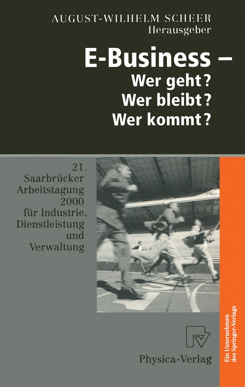 Titlebook: E-Business — Wer geht? Wer bleibt? Wer kommt?; 21. Saarbrücker Arbe August-Wilhelm Scheer Conference proceedings 2000 Physica-Verlag Heidel Titlebook: E-Business — Wer geht? Wer bleibt? Wer kommt?; 21. Saarbrücker Arbe August-Wilhelm Scheer Conference proceedings 2000 Physica-Verlag Heidel