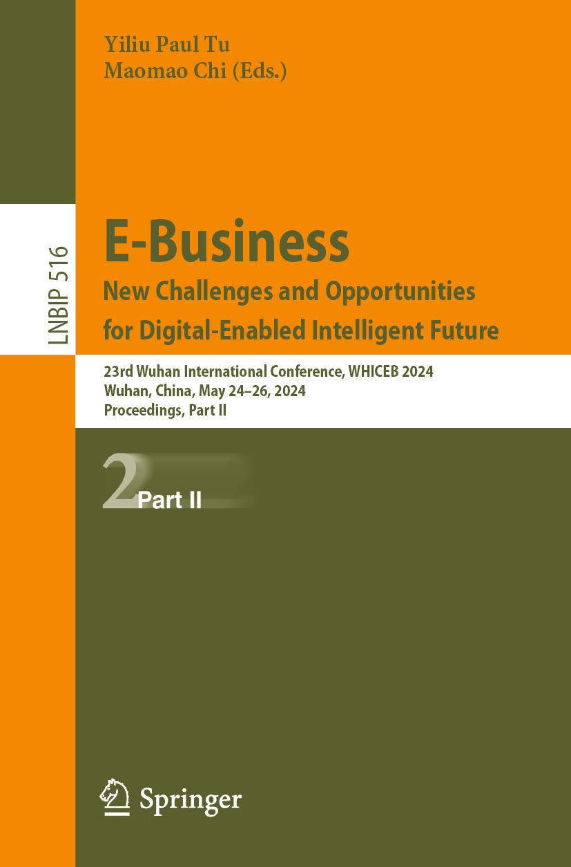 Titlebook: E-Business. New Challenges and Opportunities for Digital-Enabled Intelligent Future; 23rd Wuhan Internati Yiliu Paul Tu,Maomao Chi Conferen Titlebook: E-Business. New Challenges and Opportunities for Digital-Enabled Intelligent Future; 23rd Wuhan Internati Yiliu Paul Tu,Maomao Chi Conferen