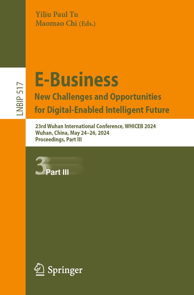 Titlebook: E-Business. New Challenges and Opportunities for Digital-Enabled Intelligent Future; 23rd Wuhan Internati Yiliu Paul Tu,Maomao Chi Conferen Titlebook: E-Business. New Challenges and Opportunities for Digital-Enabled Intelligent Future; 23rd Wuhan Internati Yiliu Paul Tu,Maomao Chi Conferen