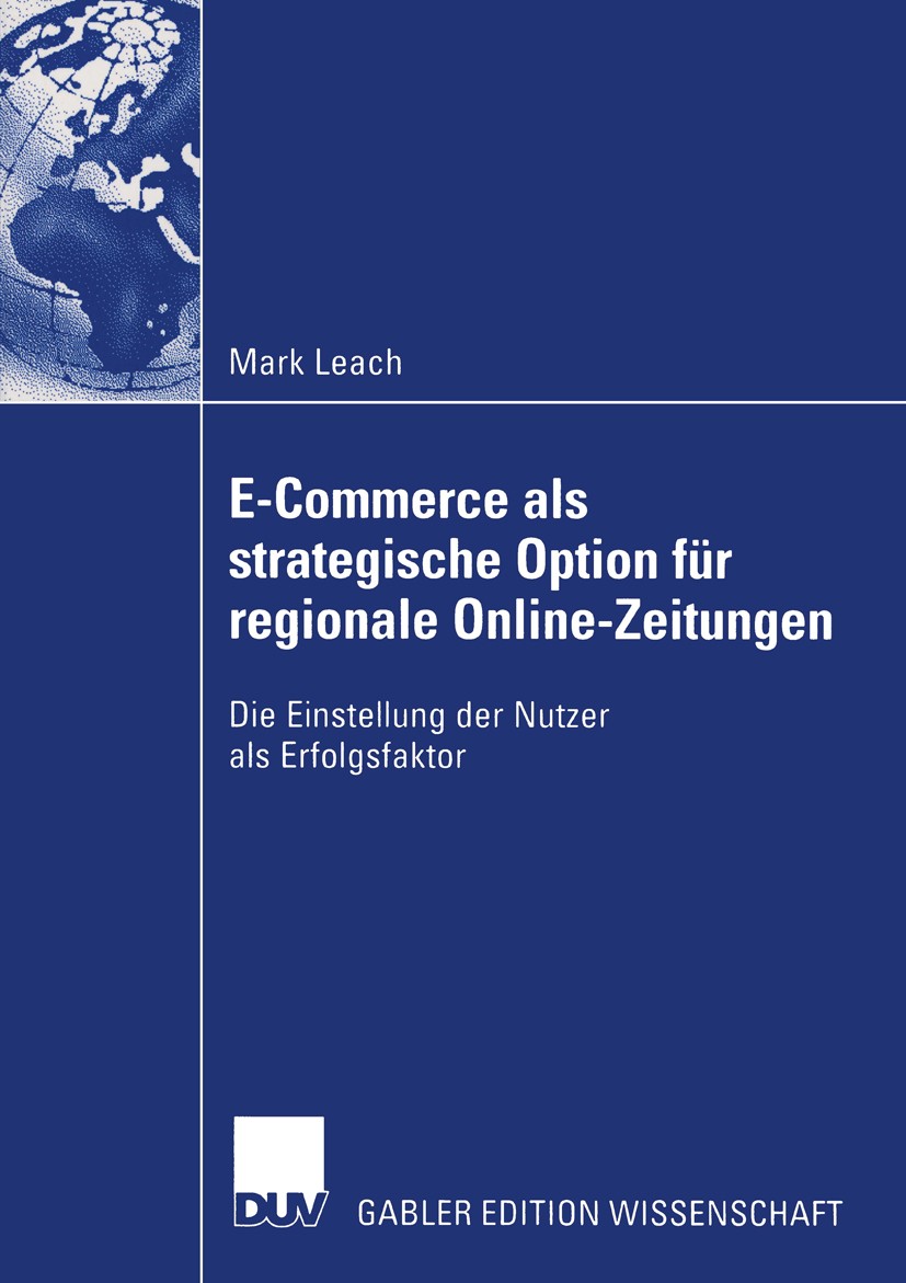 Titlebook: E-Commerce als strategische Option für regionale Online-Zeitungen; Die Einstellung der Mark Leach Book 2003 Deutscher Universitäts-Verlag/ Titlebook: E-Commerce als strategische Option für regionale Online-Zeitungen; Die Einstellung der Mark Leach Book 2003 Deutscher Universitäts-Verlag/